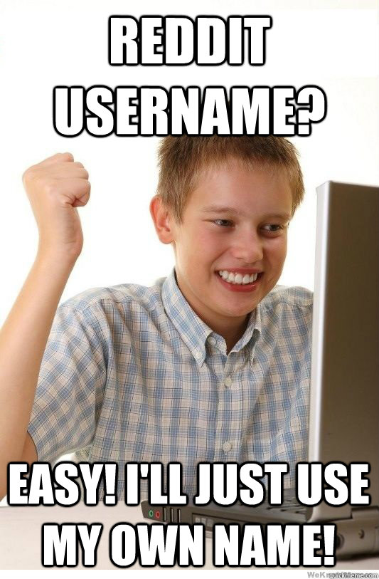 reddit username? easy! i'll just use my own name!  First Day On Internet Kid