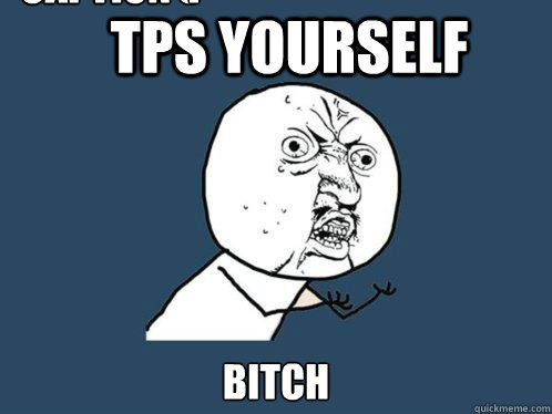 TPS YOURSELF  BITCH Caption 3 goes here Caption 4 goes here  Y U No
