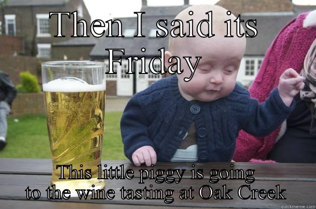 Wine Tasting - THEN I SAID ITS FRIDAY THIS LITTLE PIGGY IS GOING TO THE WINE TASTING AT OAK CREEK drunk baby