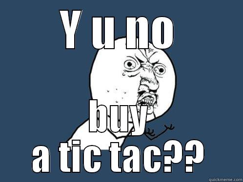 Y U NO BUY A TIC TAC?? Y U No