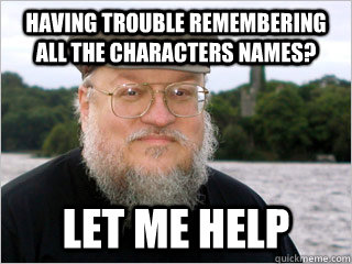 Having trouble remembering all the characters names? LET ME HELP  George RR Martin Meme