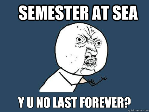 Semester at Sea y u no last forever?  Y U No