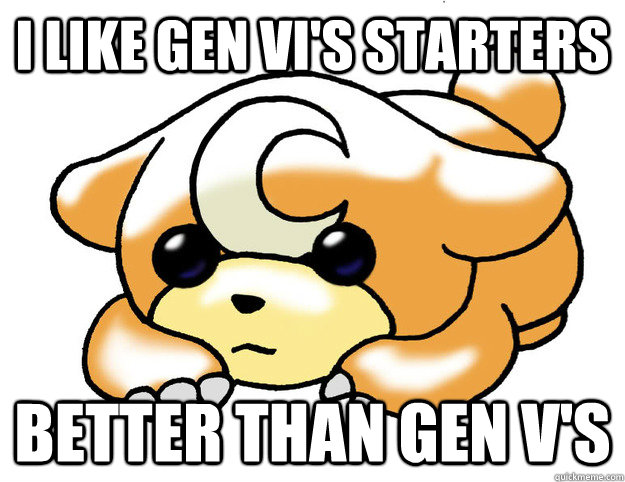 i like gen vi's starters better than gen v's  Confession Teddiursa