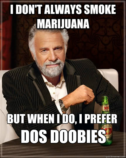 I don't always smoke marijuana but when I do, I prefer  Dos Doobies  The Most Interesting Man In The World
