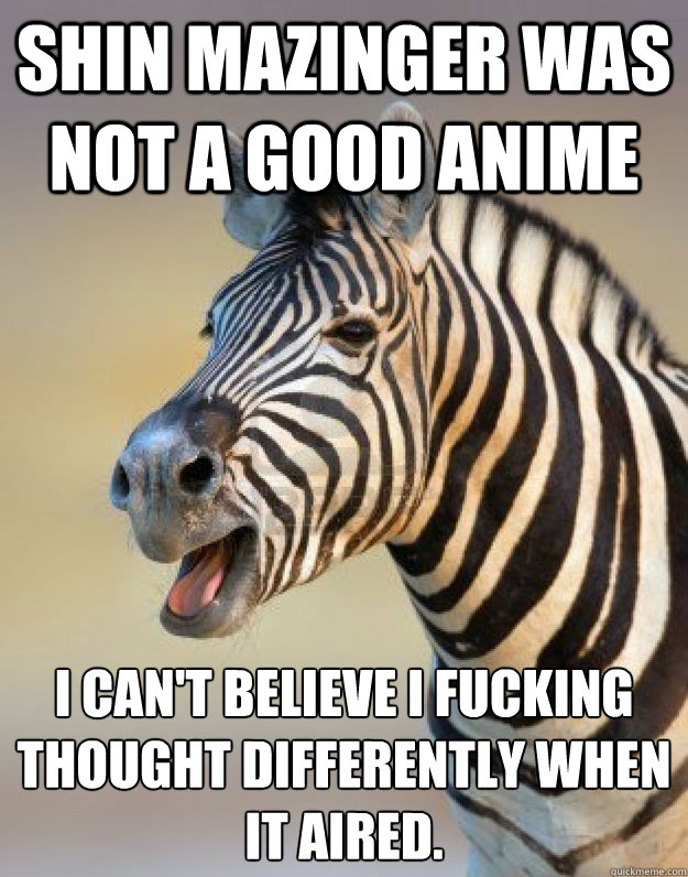 Shin Mazinger was not a good anime I can't believe I fucking thought differently when it aired.
  