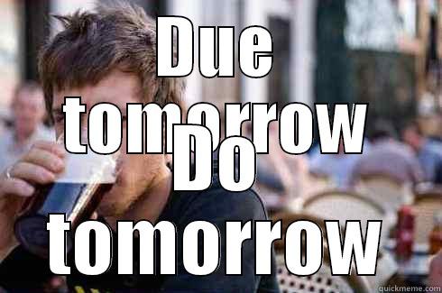DUE TOMORROW DO TOMORROW Lazy College Senior