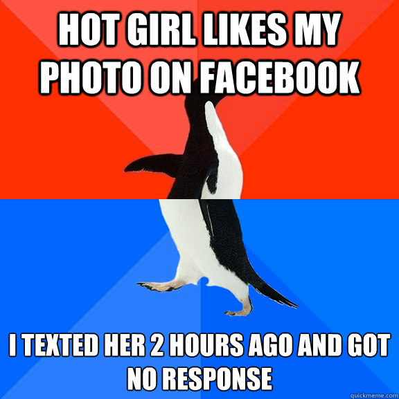 hot girl likes my photo on facebook i texted her 2 hours ago and got no response  Socially Awesome Awkward Penguin