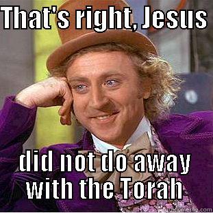 THAT'S RIGHT, JESUS  DID NOT DO AWAY WITH THE TORAH Condescending Wonka