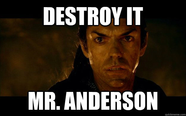 Destroy it mr. anderson - Destroy it mr. anderson  Destructive Elrond