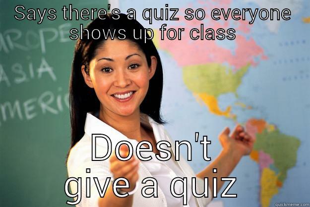 SAYS THERE'S A QUIZ SO EVERYONE SHOWS UP FOR CLASS DOESN'T GIVE A QUIZ Unhelpful High School Teacher