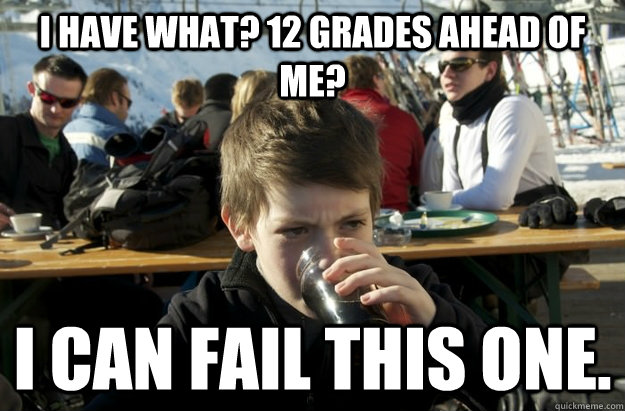 I have what? 12 grades ahead of me? I can fail this one. - I have what? 12 grades ahead of me? I can fail this one.  Lazy Elementary School Kid