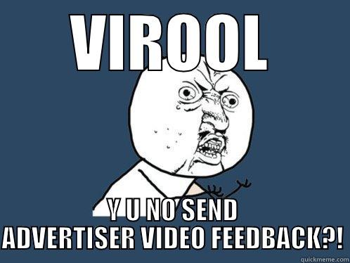 VIROOL Y U NO SEND ADVERTISER VIDEO FEEDBACK?! Y U No