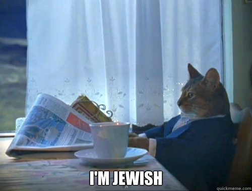  I'm jewish -  I'm jewish  The One Percent Cat