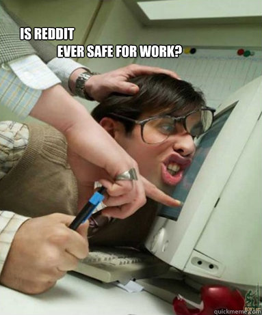 Is Reddit 
                                                          ever Safe for work? - Is Reddit 
                                                          ever Safe for work?  NSFW