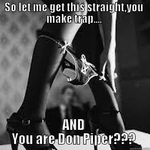 SO LET ME GET THIS STRAIGHT,YOU MAKE TRAP.... AND YOU ARE DON PIPER??? Misc