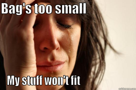 BAG'S TOO SMALL                     MY STUFF WON'T FIT                         First World Problems