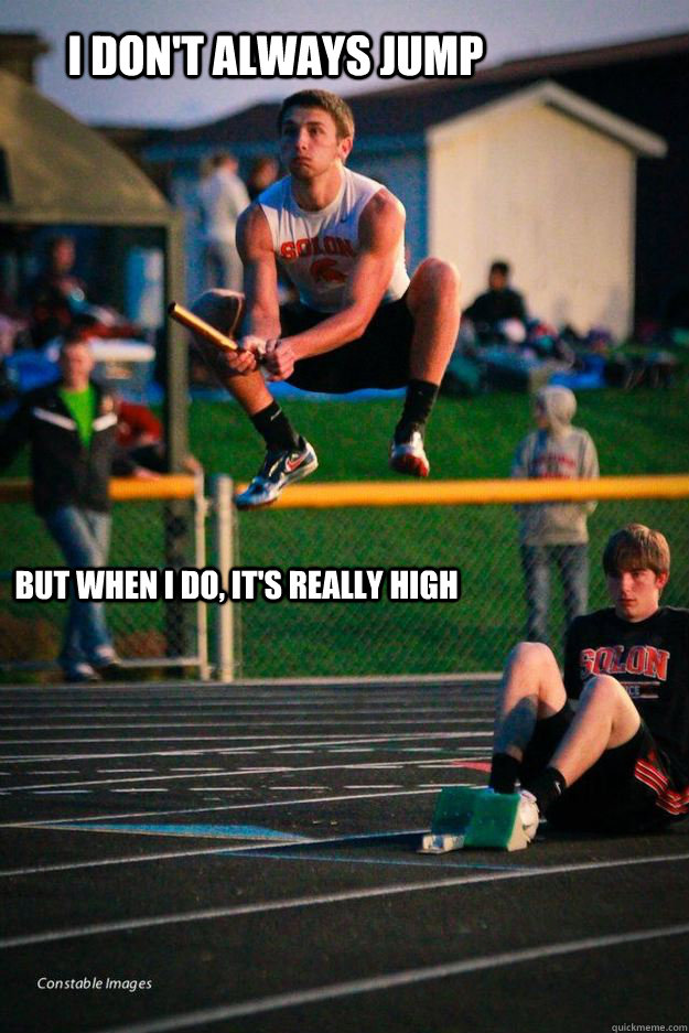 I don't always jump But when I do, it's really high - I don't always jump But when I do, it's really high  Stud Muffin