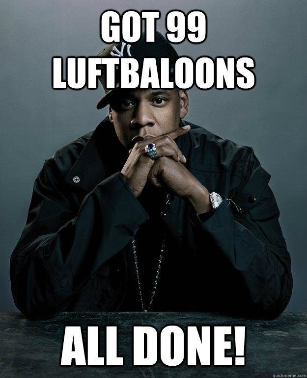Got 99 luftbaloons all done!  Jay Z Problems