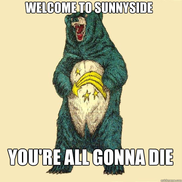 Welcome to Sunnyside You're all gonna die  Insanity Care