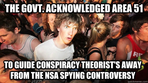 The govt. acknowledged area 51 to guide conspiracy theorist's away from the NSA spying controversy  Sudden Clarity Clarence
