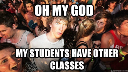 Oh my god my students have other classes  Sudden Clarity Clarence