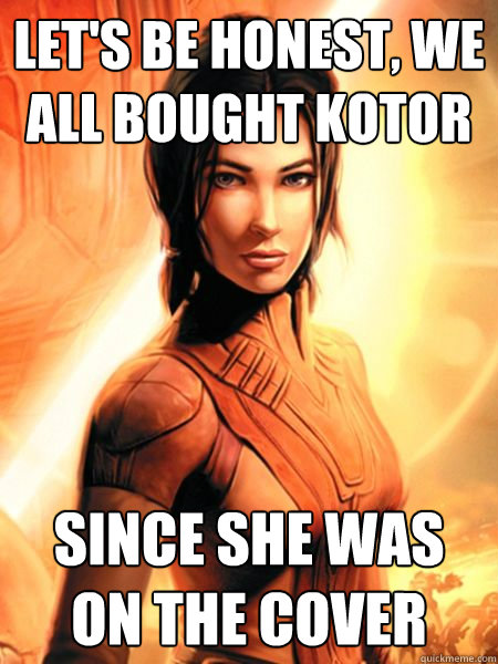 let's be honest, we all bought kotor since she was on the cover  Bastila Shan