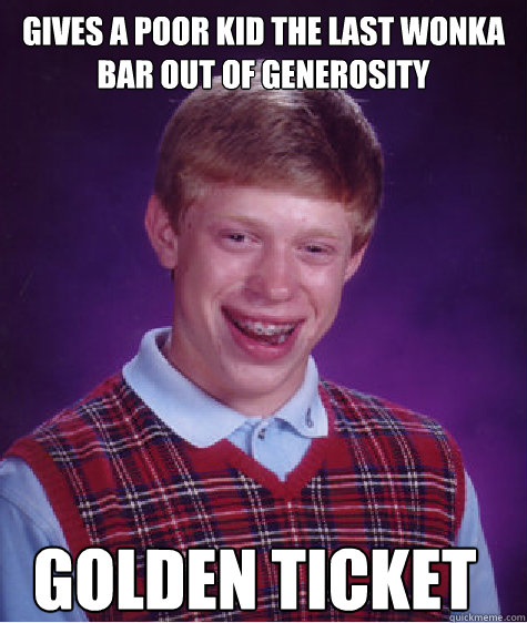 gives a poor kid the last Wonka bar out of generosity Golden ticket - gives a poor kid the last Wonka bar out of generosity Golden ticket  Misc