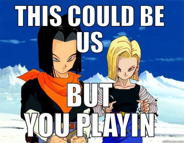 THIS COULD BE US BUT YOU PLAYIN Misc