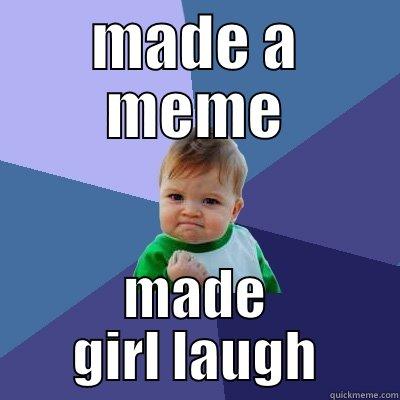 MADE A MEME MADE GIRL LAUGH Success Kid