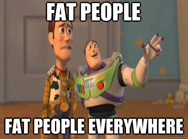 Fat People Fat People Everywhere  Prox Everywhere