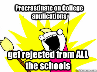 Procrastinate on College applications get rejected from ALL the schools - Procrastinate on College applications get rejected from ALL the schools  All The Things
