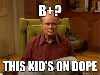 b+? This kid's on dope - b+? This kid's on dope  Red forman -AliHilalK