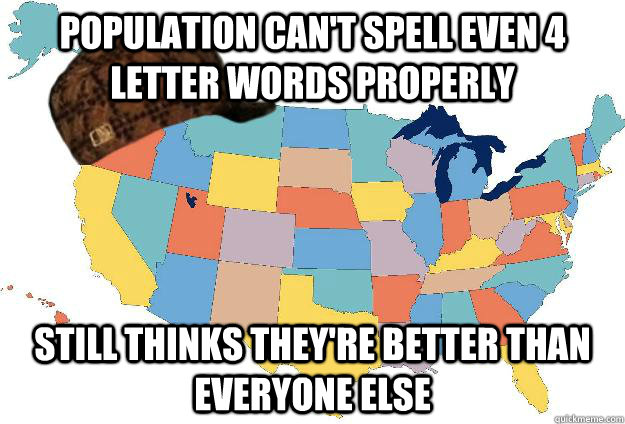 Population can't spell even 4 letter words properly Still thinks they're better than everyone else  Scumbag USA