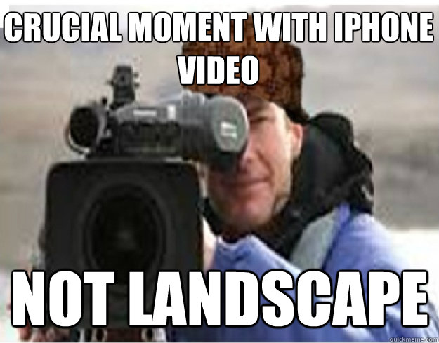 Crucial moment with iphone video Not Landscape - Crucial moment with iphone video Not Landscape  Scumbag Cameraman