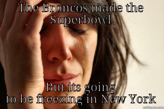 THE BRONCOS MADE THE SUPERBOWL BUT ITS GOING TO BE FREEZING IN NEW YORK First World Problems