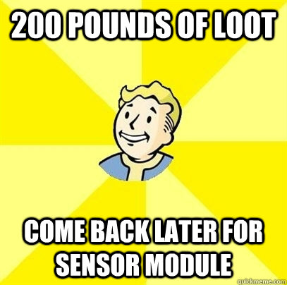 200 pounds of loot come back later for sensor module - 200 pounds of loot come back later for sensor module  Fallout 3