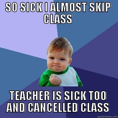 SO SICK I ALMOST SKIP CLASS TEACHER IS SICK TOO AND CANCELLED CLASS Success Kid