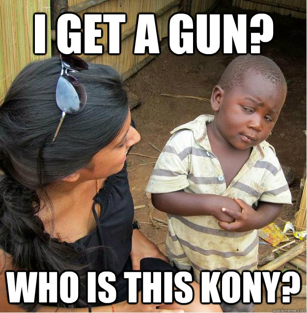 I get a gun? Who is this Kony?  Sceptical African child
