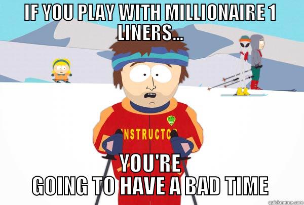 IF YOU PLAY WITH MILLIONAIRE 1 LINERS... YOU'RE GOING TO HAVE A BAD TIME Super Cool Ski Instructor