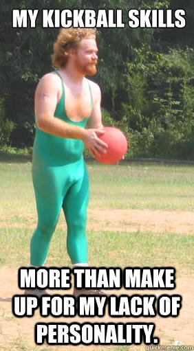 My kickball skills more than make up for my lack of personality. - My kickball skills more than make up for my lack of personality.  Kickball Hipster Dude