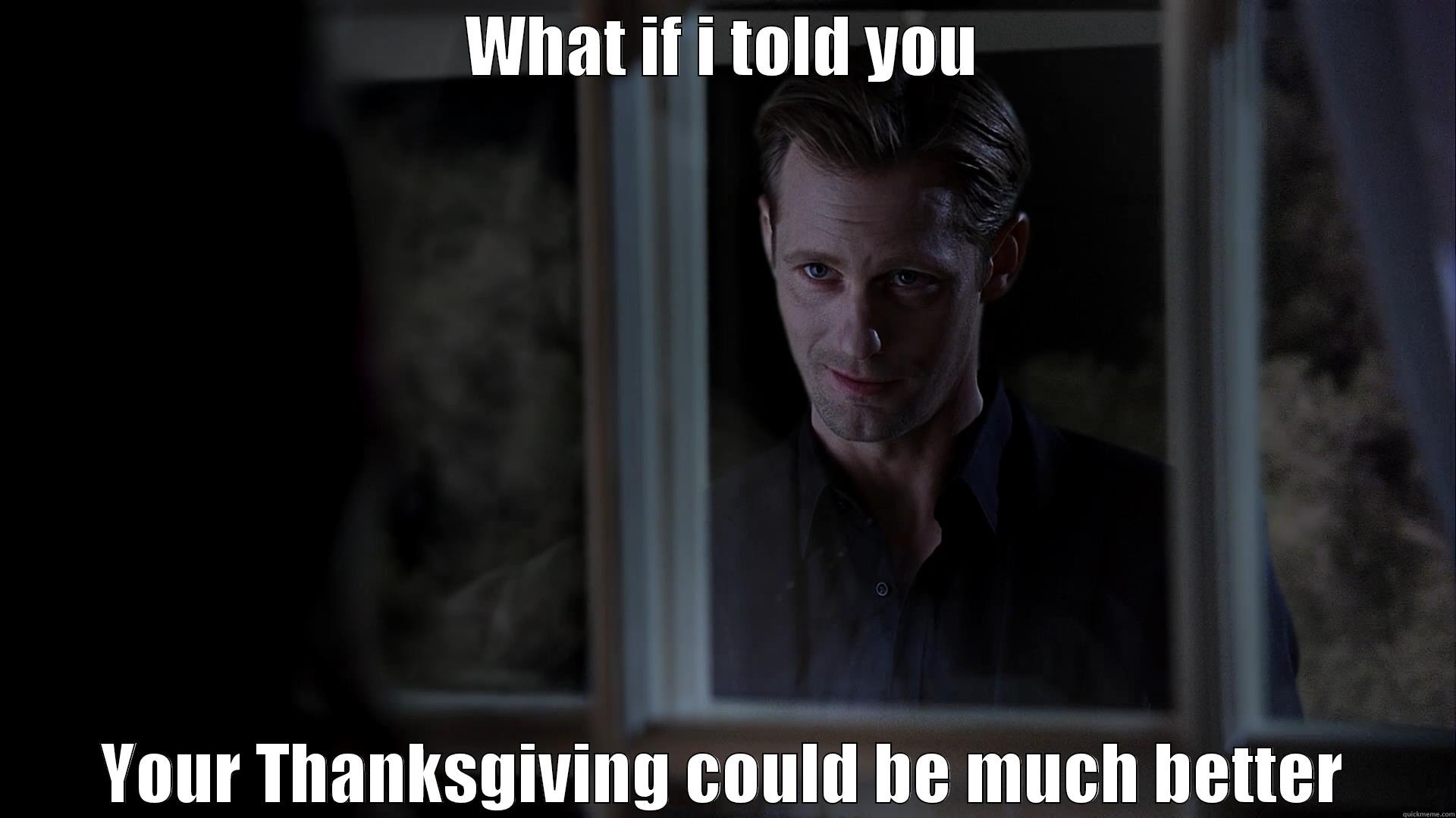 WHAT IF I TOLD YOU YOUR THANKSGIVING COULD BE MUCH BETTER Misc
