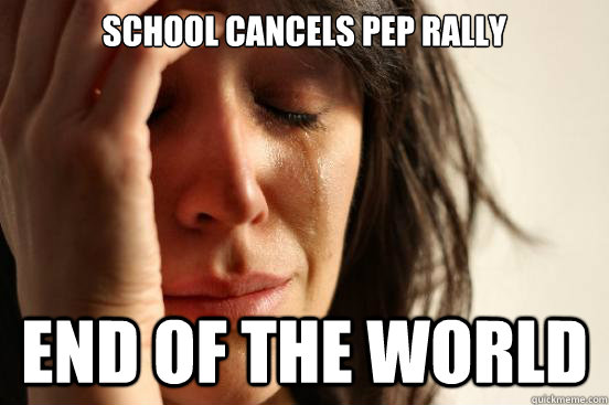 School cancels pep rally End of the world  First World Problems