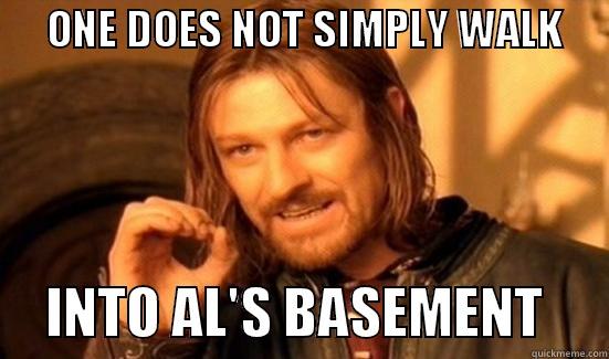      ONE DOES NOT SIMPLY WALK           INTO AL'S BASEMENT      Boromir