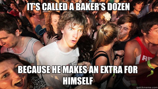 It's called a baker's dozen because he makes an extra for himself - It's called a baker's dozen because he makes an extra for himself  Sudden Clarity Clarence