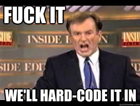 FUCK IT WE'LL HARD-CODE IT IN  Fuck it