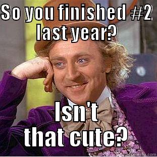 SO YOU FINISHED #2 LAST YEAR? ISN'T THAT CUTE? Condescending Wonka