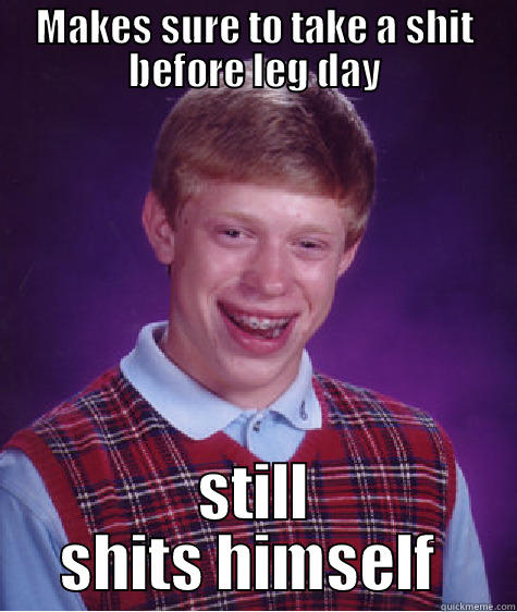 MAKES SURE TO TAKE A SHIT BEFORE LEG DAY STILL SHITS HIMSELF  Bad Luck Brian