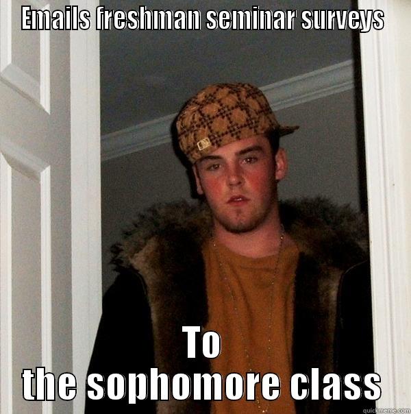 EMAILS FRESHMAN SEMINAR SURVEYS TO THE SOPHOMORE CLASS Scumbag Steve