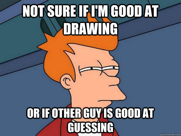 Not sure if I'm good at drawing Or if other guy is good at guessing - Not sure if I'm good at drawing Or if other guy is good at guessing  Futurama Fry
