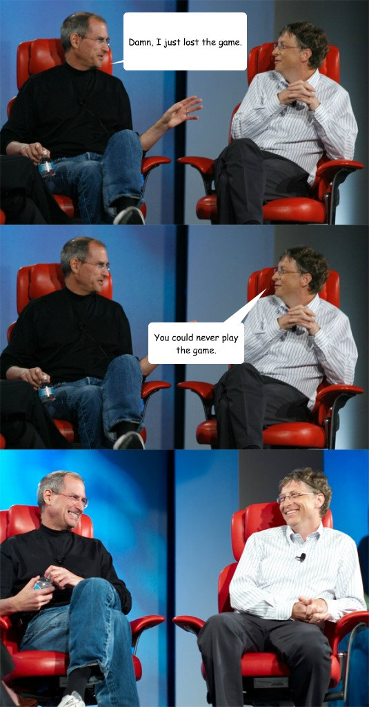 Damn, I just lost the game. You could never play the game.  Steve Jobs vs Bill Gates